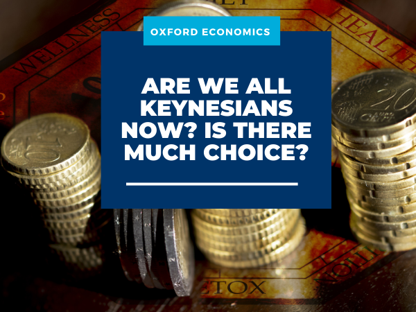 Are we all Keynesians now? Is there much choice?