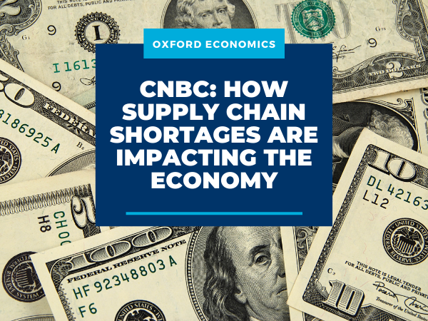 CNBC: Oxford Economics’ Gregory Daco on how supply chain shortages are impacting the economy