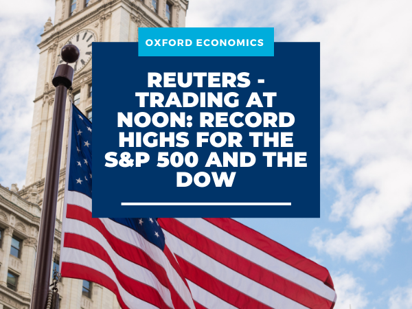Reuters – Trading at Noon: Record Highs for the S&P 500 and the Dow